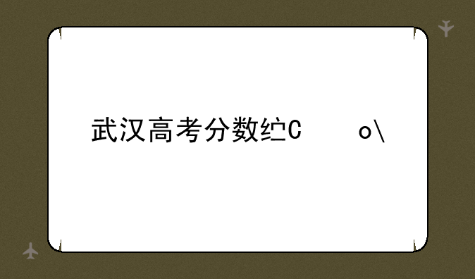 武汉高考分数线，2025武汉高考分数线