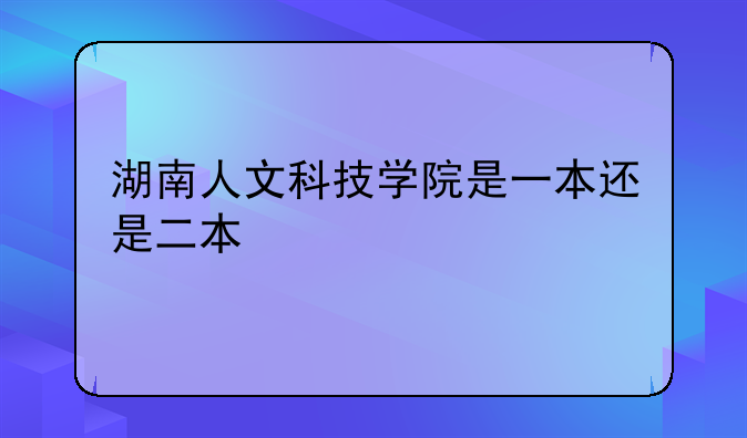 湖南人文科技学院是一本还是二本