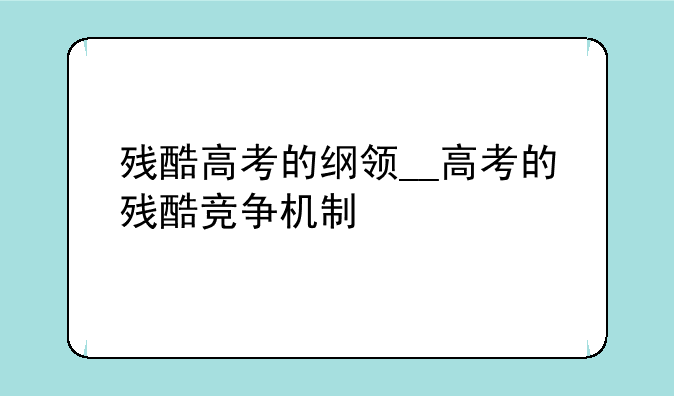 残酷高考的纲领__高考的残酷竞争机制