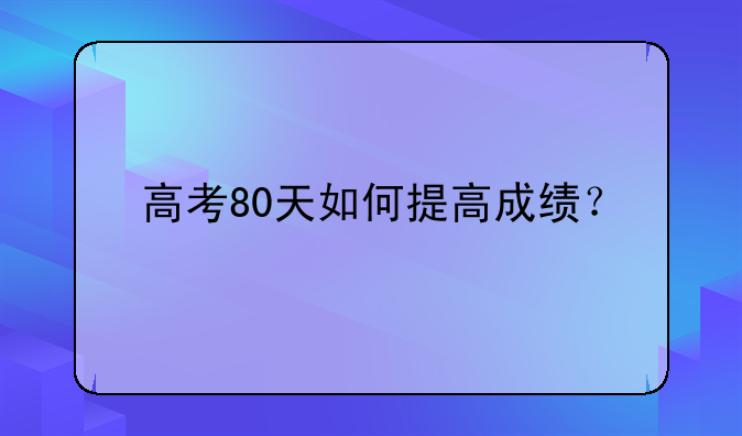 高考80天如何提高成绩？