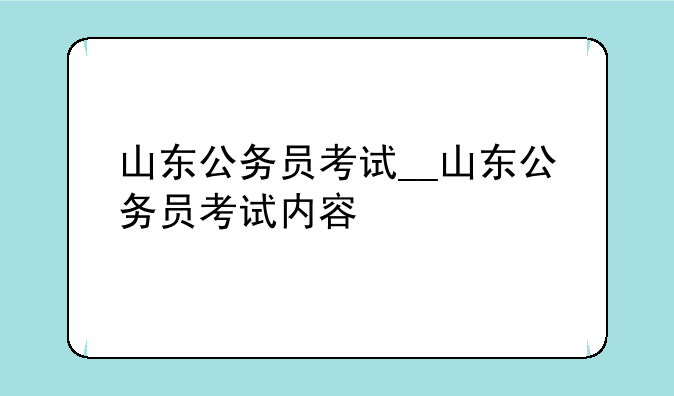 山东公务员考试__山东公务员考试内容