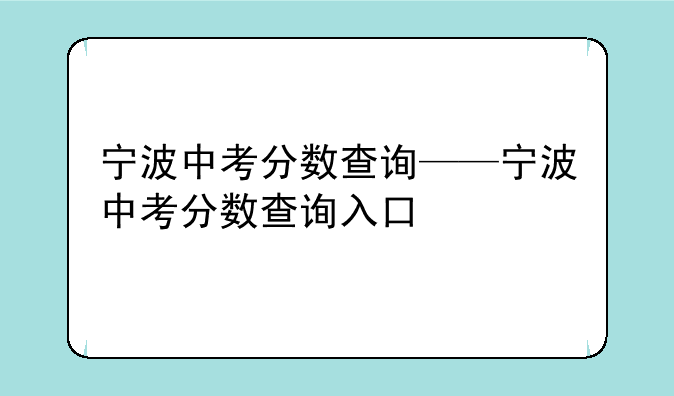 宁波中考分数查询——宁波中考分数查询入口