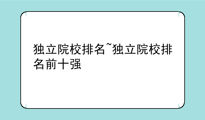 独立院校排名~独立院校排名前十强