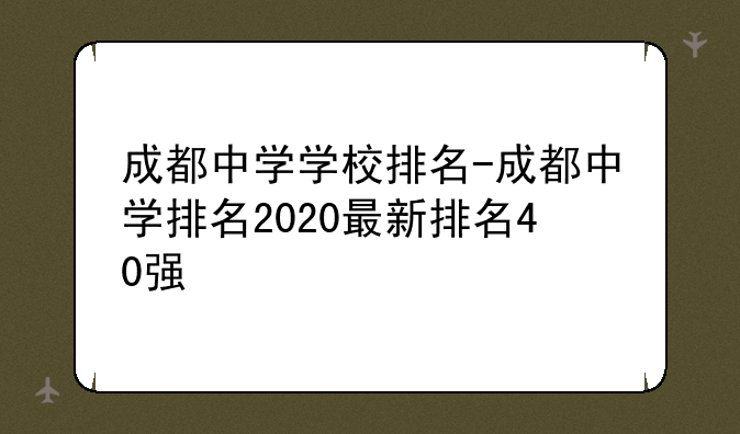 成都中学学校排名-成都中学排名2020最新排名40强