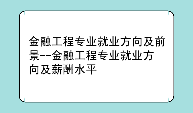 金融工程专业就业方向及前景--金融工程专业就业方向及薪酬水平